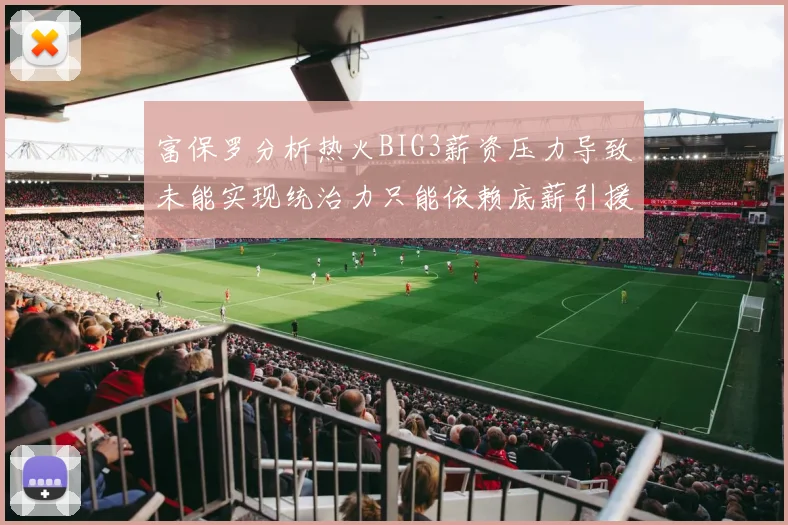 富保罗分析热火BIG3薪资压力导致未能实现统治力只能依赖底薪引援
