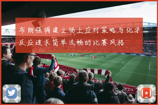 布朗强调建立场上应对策略与化学反应追求简单流畅的比赛风格